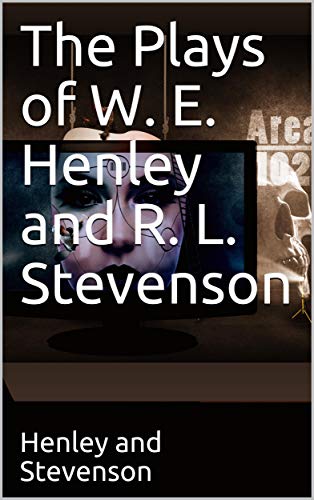 The Plays of W. E. Henley and R. L. Stevenson